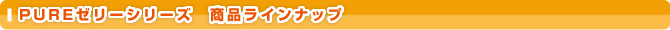 PURE�[���[�V���[�Y�@���i���C���i�b�v