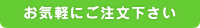 お気軽にご注文下さい